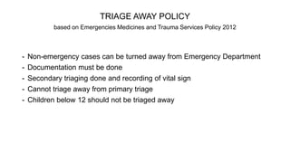 TRIAGE AWAY POLICY
based on Emergencies Medicines and Trauma Services Policy 2012
- Non-emergency cases can be turned away...