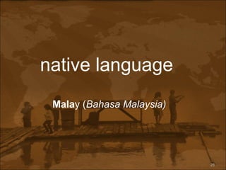 native language  Mala y ( Bahasa Malaysia) 