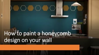 How to paint a honeycomb
design on your wall
 