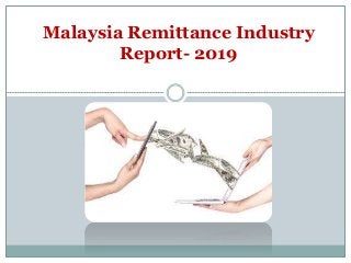 Malaysia Remittance Industry
Report- 2019
 