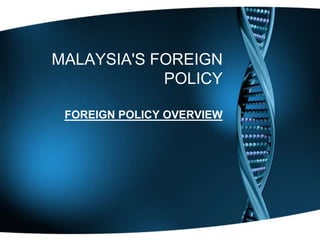 MALAYSIA'S FOREIGN
POLICY
FOREIGN POLICY OVERVIEW
 