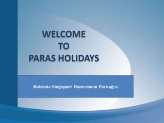 WELCOME
TO
PARAS HOLIDAYS
Malaysia SingaporeMalaysia Singapore Honeymoon Packages
 