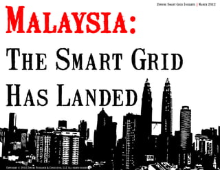 Malaysia:
                                                                          Zpryme Smart Grid Insights | March 2012




The Smart Grid
Has Landed

Copyright © 2012 Zpryme Research & Consulting, LLC All rights reserved.
 