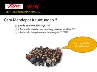 SENTIASA BERSAMA ANDA…….. – WOW Cara Mendapat Keuntungan !!( 1 ) Anda ada RM68/RM748????                    ( 2 )  Anda ada kenalan 10/20 orang kawan / saudara ??? 		  ( 3 )  Anda tahu bagaimana untuk meyalin???????Kami ingin tahu!! Ceritakanlah !!!