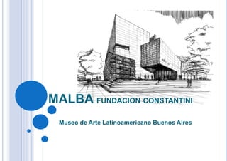 MALBA FUNDACION CONSTANTINI
  Museo de Arte Latinoamericano Buenos Aires
 