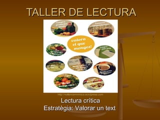 TALLER DE LECTURA




       http://nollencemnimica.wordpress.com

        Lectura crítica
  Estratègia: Valorar un text
 