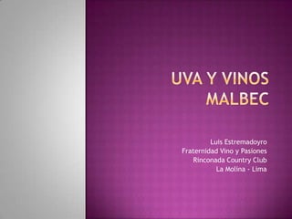 Luis Estremadoyro
Fraternidad Vino y Pasiones
   Rinconada Country Club
           La Molina - Lima
 