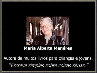 Maria Alberta Menéres Autora de muitos livros para crianças e jovens. “ Escreve simples sobre coisas sérias.” 