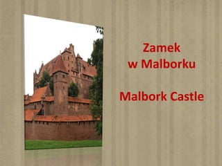 Zamek
w Malborku
Malbork Castle
 