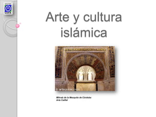 Arte y cultura
  islámica



 Mihrab de la Mezquita de Córdoba
 Arte Califal
 