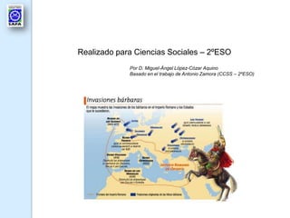 Realizado para Ciencias Sociales – 2ºESO
             Por D. Miguel-Ángel López-Cózar Aquino
             Basado en el trabajo de Antonio Zamora (CCSS – 2ºESO)
 