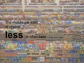 The mobile paradox
of choice:

less is often best
 