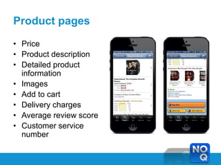 Product pages
• Price
• Product description
• Detailed product
  information
• Images
• Add to cart
• Delivery charges
• Average review score
• Customer service
  number
 