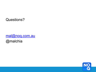 Questions?



mal@noq.com.au
@malchia
 