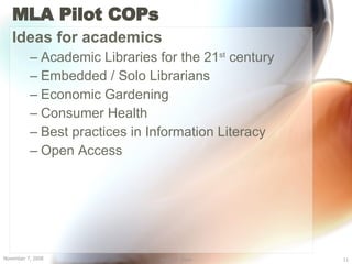 MLA Pilot COPs <ul><li>Ideas for academics </li></ul><ul><ul><li>Academic Libraries for the 21 st  century </li></ul></ul>...