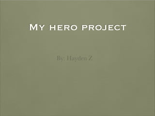 My hero project
By: Hayden Z

 