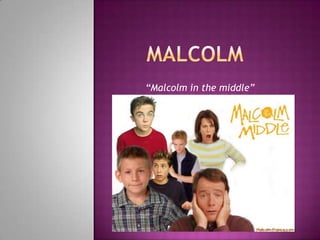“Malcolm in the middle”
 