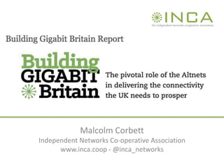 Malcolm Corbett
Independent Networks Co-operative Association
www.inca.coop - @inca_networks
 