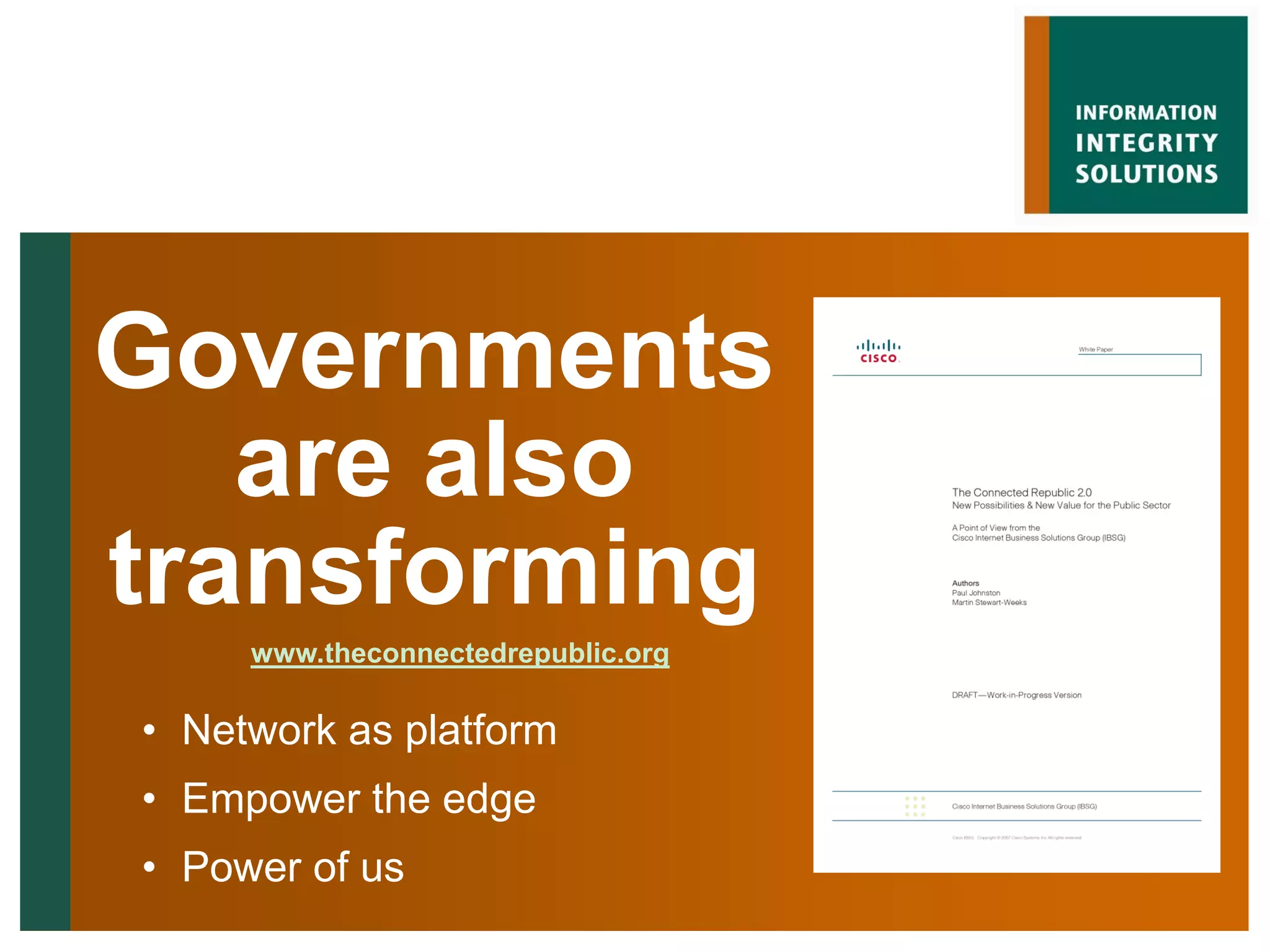 Governments
   are also
transforming
     www.theconnectedrepublic.org

• Network as platform
• Empower the edge
• Power of us
 