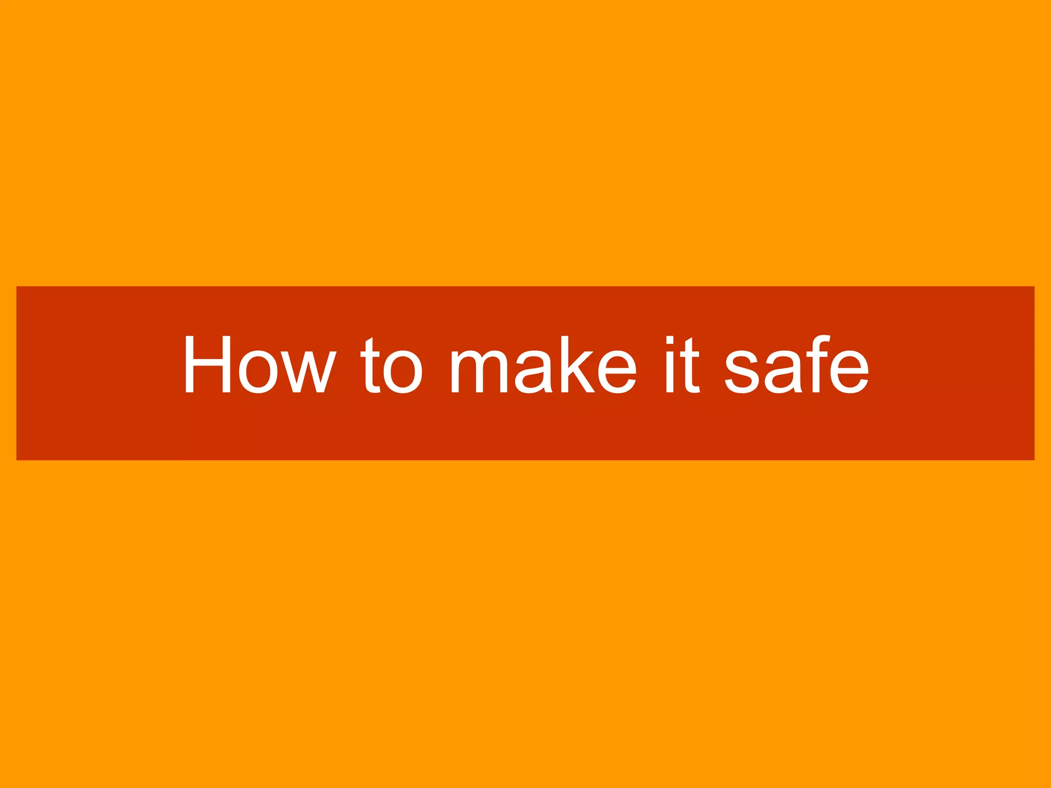 How to make it safe
 