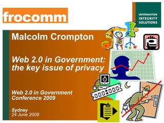 Malcolm Crompton

Web 2.0 in Government:
the key issue of privacy

Web 2.0 in Government
Conference 2009

Sydney
24 June 2009
 