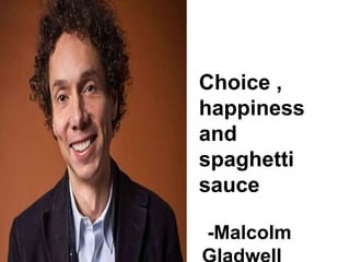 Choice ,
happiness
and
spaghetti
sauce
-Malcolm
 
