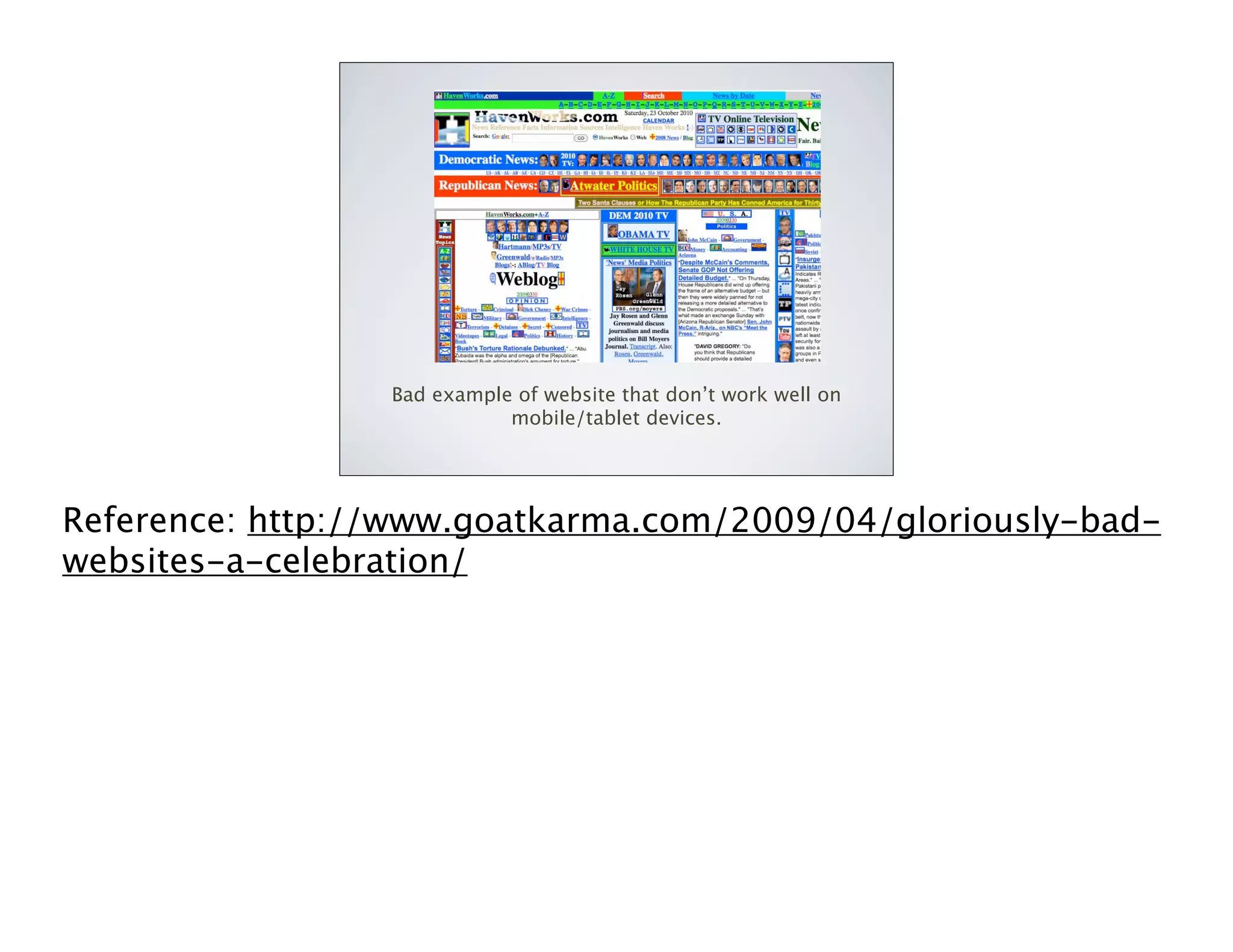 Bad example of website that don’t work well on
mobile/tablet devices.

Reference: http://www.goatkarma.com/2009/04/gloriously-badwebsites-a-celebration/

 