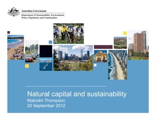 Natural capital and sustainability
Malcolm Thompson
20 September 2012
 