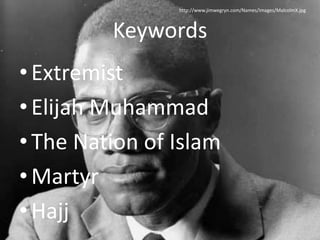 KeywordsExtremistElijah MuhammadThe Nation of IslamMartyrHajjhttp://www.jimwegryn.com/Names/Images/MalcolmX.jpg