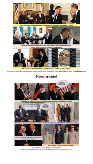 Egypts president Hosni Mubarak, Israels statsminister Benjamin Netanyahu og USA president Barack Obama - gjøre avtaler ett minutt og straffeforfulgt neste!


                                                          Hvem er neste?




                                                 ERKJENNER USA-og Israel oppsett mot andre myndigheter:
                          Afghanistan President Hamid KARZI, Pakistans president Asif Ali Zardari, og Syrias president Bashar al-Assad
 