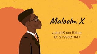 Malcolm X
Jahid Khan Rahat
ID: 2123021047
 