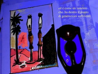 ed è come un lamento che  ha dentro il pianto di generazioni sofferenti 