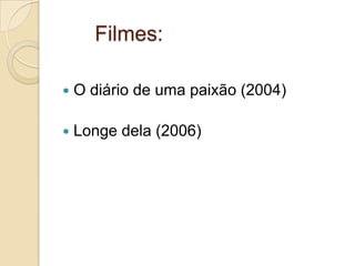 Filmes:


O diário de uma paixão (2004)



Longe dela (2006)

 