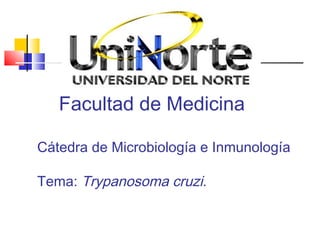 Facultad de Medicina 
Cátedra de Microbiología e Inmunología 
Tema: Trypanosoma cruzi. 
 