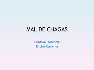 MAL DE CHAGAS Córdova Florencia Encina Carolina 