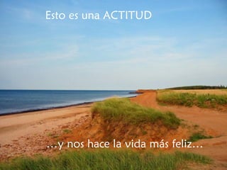 Esto es una ACTITUD … y nos hace la vida más feliz… 