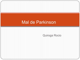 Mal de Parkinson

         Quiroga Rocio
 