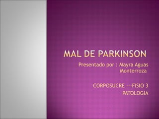 Presentado por :  Mayra Aguas Monterroza  CORPOSUCRE ---FISIO 3 PATOLOGIA 
