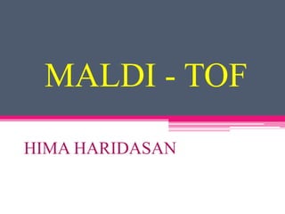 MALDI - TOF
HIMA HARIDASAN
 