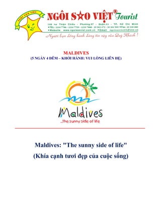 Maldives: "The sunny side of life"
(Khía cạnh tươi đẹp của cuộc sống)
MALDIVES
(5 NGÀ Y 4 ĐÊM – KHỞ I HÀ NH: VUI LÒNG LIÊN HỆ)
 