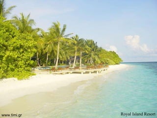 Royal   Island   Resort www.timi.gr 