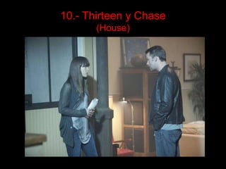 10.- Thirteen y Chase (House) 