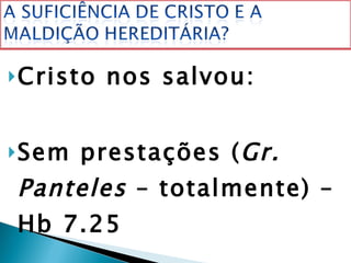 Cristo nos salvou: Sem prestações ( Gr. Panteles  – totalmente) – Hb 7.25  Verdadeiramente – Jo 8.32, 36 