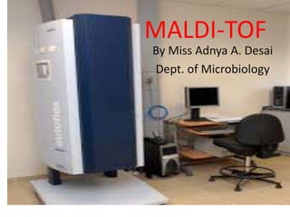MALDI-TOF 
By Miss Adnya A. Desai 
Dept. of Microbiology 
 