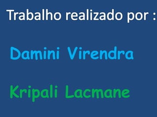 Damini Virendra
Kripali Lacmane
 