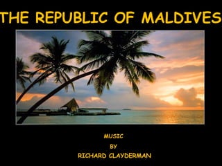 THE REPUBLIC OF MALDIVES MUSIC BY RICHARD CLAYDERMAN 