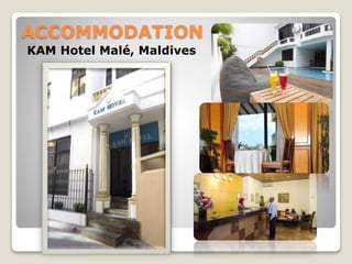ACCOMMODATION
KAM Hotel Malé, Maldives
 