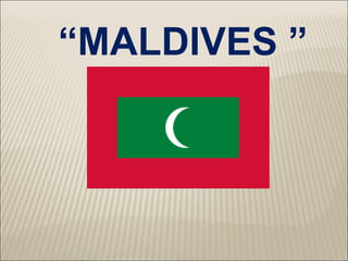 “MALDIVES ”
 