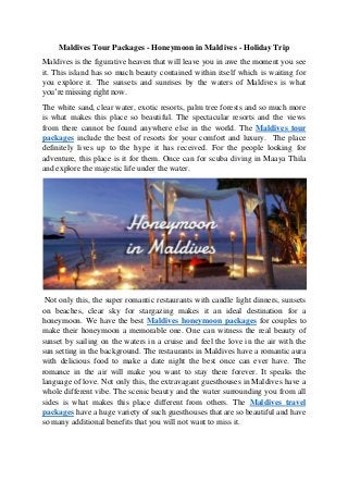 Maldives Tour Packages - Honeymoon in Maldives - Holiday Trip
Maldives is the figurative heaven that will leave you in awe...