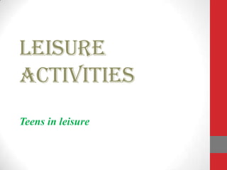 Leisure
activities
Teens in leisure
 